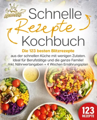 Produktbild von Schnelle Rezepte Kochbuch: Die 123 besten Blitzrezepte aus der schnellen Küche mit wenig Zutaten. Ideal für Berufstätige und die ganze Familie! Inkl. Nährwertangaben + 4 Wochen Ernährungsplan
