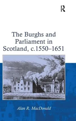 Obrázok produktu pre The Burghs and Parliament in Scotland, c. 1550-1651