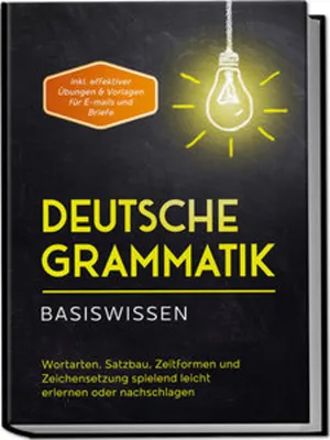Zdjęcie produktu dla Deutsche Grammatik - Basiswissen: Wortarten, Satzbau, Zeitformen und Zeichensetzung spielend leicht erlernen oder nachschlagen - inkl. effektiver Übungen & Vorlagen für Emails und Briefe