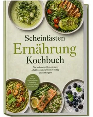 Produktbild von Scheinfasten Ernährung Kochbuch: Die leckersten Rezepte zum effektiven Abnehmen im Alltag ohne Hungern - inkl. 30-Tage-Ernährungsplan, Refeeding, Low-Carb-Nudeln, Getränken uvm.