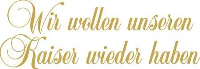 Produktbild von Aufkleber Applikation - Wir wollen unseren kaiser wieder haben - AP4101 - versch. Größen Color - gold Größe - 30cm