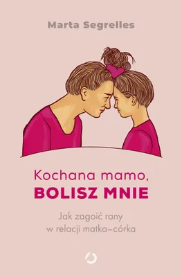 Image de Kochana mamo, bolisz mnie. Jak zagoić rany w relacji matka‒córka
