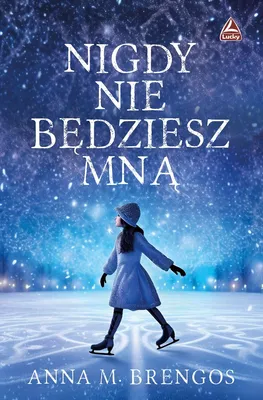 Zdjęcie produktu dla Nigdy nie będziesz mną - Anna M. Brengos, powieść obyczajowa