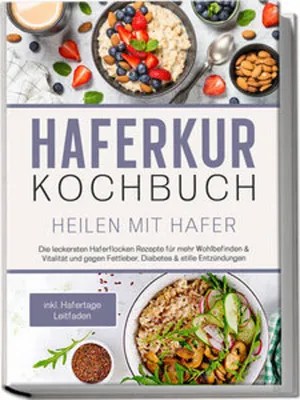 Produktbild von Haferkur Kochbuch - Heilen mit Hafer: Die leckersten Haferflocken Rezepte für mehr Wohlbefinden & Vitalität und gegen Fettleber, Diabetes & stille Entzündungen - inkl. Hafertage Leitfaden