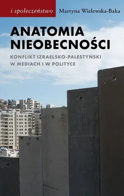 Produktbild von Anatomia nieobecności. Konflikt izraelsko-palestyński w mediach i polityce