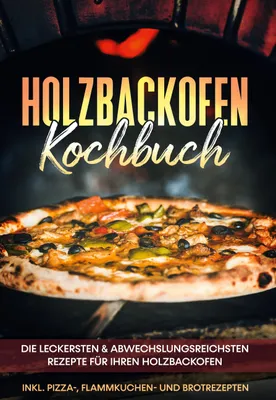 Produktbild von Holzbackofen Kochbuch: Die leckersten & abwechslungsreichsten Rezepte für Ihren Holzbackofen - inkl. Pizza-, Flammkuchen- und Brotrezepten
