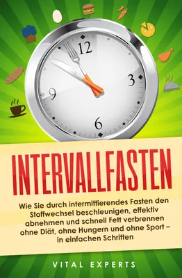 Produktbild von Intervallfasten: Wie Sie durch intermittierendes Fasten den Stoffwechsel beschleunigen, effektiv abnehmen und schnell Fett verbrennen ohne Diät, ohne Hungern und ohne Sport - in einfachen Schritten