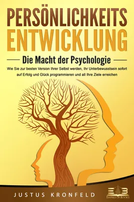 Produktbild von PERSÖNLICHKEITSENTWICKLUNG - Die Macht der Psychologie: Wie Sie zur besten Version Ihrer selbst werden, Ihr Unterbewusstsein sofort auf Erfolg und Glück programmieren und all Ihre Ziele erreichen