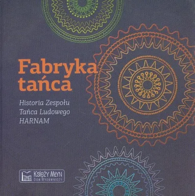 Image de ISBN Fabryka tańca Historia Zespołu Tańca Ludowego HARNAM, Polski, Twarda okładka, 216 stron(y)