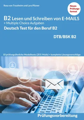Produktbild von Lesen und Schreiben von E-MAILS und Multiple Choice Aufgaben: Deutsch-Test für den Beruf B2-DTB mit Lösungsvorschlägen B2 Prüfungsvorbereitung