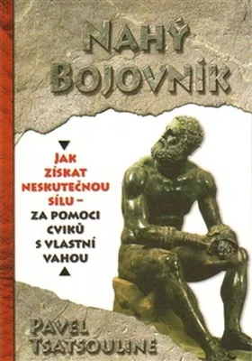 Produktbild von Nahý bojovník - Odhalte tajemství supersilných – Cvičte pouze s využitím vlastní váhy (Tsatsouline Pavel)