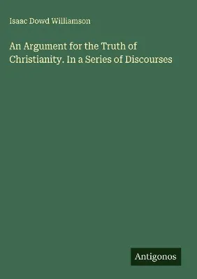 Produktbild von An Argument for the Truth of Christianity. In a Series of Discourses