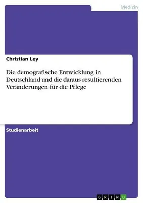 Produktbild von Die demografische Entwicklung in Deutschland und die daraus resultierenden Veränderungen für die Pflege