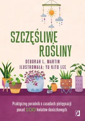 Zdjęcie produktu dla Szczęśliwe rośliny - Poradnik o pielęgnacji ponad 100 kwiatów