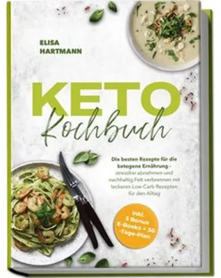 Produktbild von Keto Kochbuch: Die besten Rezepte für die ketogene Ernährung - stressfrei abnehmen und nachhaltig Fett verbrennen mit leckeren Low-Carb Rezepten für den Alltag - inkl. 5 Bonus E-Books + 30-Tage-Plan