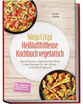 Obrázek produktu pro Ninja Crispi Heißluftfritteuse Kochbuch vegetarisch: Die leckersten vegetarischen Ninja Crispy Rezepte für den Alltag - stressfrei & gesund - inkl. herzhafte n, Desserts uvm.