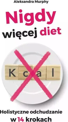 Zdjęcie produktu dla Nigdy więcej diet. Holistyczne odchudzanie w 14 krokach