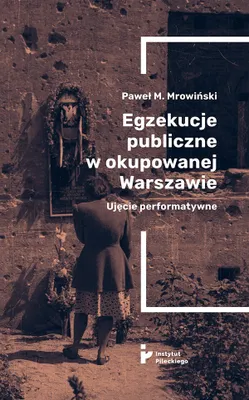 Obrázok produktu pre Egzekucje publiczne w okupowanej Warszawie Paweł Mrowiński