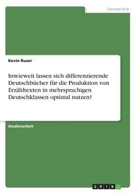Produktbild von Inwieweit lassen sich differenzierende Deutschbücher für die Produktion von Erzähltexten in mehrsprachigen Deutschklassen optimal nutzen?