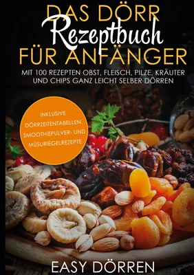 Produktbild von Das Dörr Rezeptbuch für Anfänger: Mit 100 Rezepten Obst, Fleisch, Pilze, Kräuter und Chips ganz leicht selber dörren - inklusive Dörrzeitentabellen, Smoothiepulver- und Müsliriegelrezepte