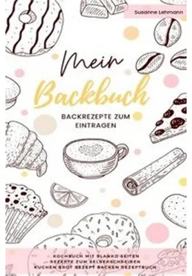 Produktbild von Mein Backbuch Backrezepte zum Eintragen Kochbuch mit blanko Seiten Rezepte zum Selberschreiben Kuchen Brot Rezept Backen Rezeptbuch