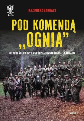 Obrázok produktu pre Pod velením ´Ognia´. Výpovede vojakov a spolupracovníkov Józefa Kuraśa