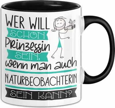 Produktbild von Naturbeobachterin Tasse Geschenk Spruch Wer Will Schon Prinzessin Sein Wenn Man Auch Naturbeobachterin Sein Kann (Schwarz)