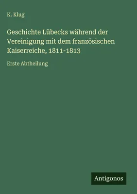 Produktbild von Geschichte Lübecks während der Vereinigung mit dem französischen Kaiserreiche, 1811-1813