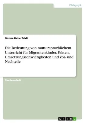 Zdjęcie produktu dla Die Bedeutung von muttersprachlichem Unterricht für Migrantenkinder. Fakten, Umsetzungsschwierigkeiten und Vor- und Nachteile
