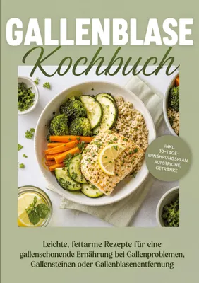 Produktbild von Gallenblase Kochbuch: Leichte, fettarme Rezepte für eine gallenschonende Ernährung bei Gallenproblemen, Gallensteinen oder Gallenblasenentfernung - inkl. 30-Tage-Ernährungsplan, Aufstriche, Getränke