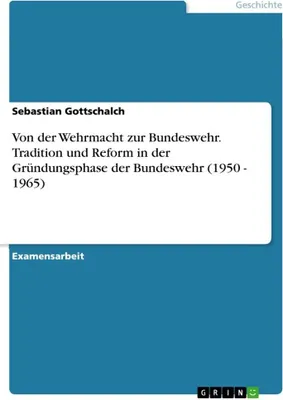 Produktbild von Von der Wehrmacht zur Bundeswehr. Tradition und Reform in der Gründungsphase der Bundeswehr (1950 - 1965)