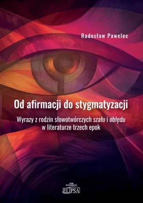 Produktbild von Od afirmacji do stygmatyzacji. Wyrazy z rodzin słowotwórczych szału i obłędu w literaturze trzech ep