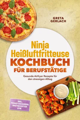 Produktbild von Ninja Heißluftfritteuse Kochbuch für Berufstätige: Gesunde Airfryer Rezepte für den stressigen Alltag - inkl. Frühstücksideen, Brotrezepten uvm.