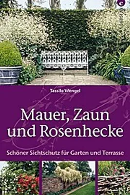 Produktbild von Mauer, Zaun und Rosenhecke: Schöner Sichtschutz für Garten und Terrasse