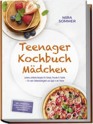 Produktbild von Teenager Kochbuch Mädchen: Leckere, einfache Rezepte für Schule, Freunde & Familie - für mehr Selbstständigkeit und Spaß in der Küche - inkl. Frühstück, Schulsnacks, Bowls, Mug-Gerichte & Trenddrinks