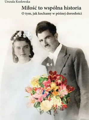Zdjęcie produktu dla Milosc to wspolna historia. O tym, jak kochamy w poznej doroslosci