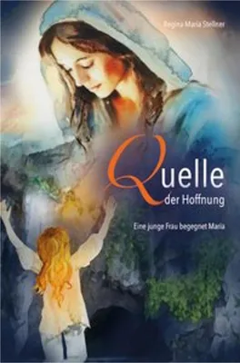 Obrázok produktu pre Quelle der Hoffnung – Roman nach wahren Begebenheiten über Glaube und eine Reise zu Marien-Orten