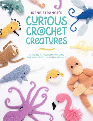Produktbild von Irene Strange's Curious Crochet Creatures: Amazing amigurumi patterns for wonderfully weird animals