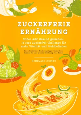 Produktbild von Zuckerfreie Ernährung: Süßes Ade! Gesund genießen - 14 Tage Zuckerfrei-Challenge für mehr Vitalität und Wohlbefinden (Zuckerfreie Ernährungstipps & Rezepte für eine gesunde Ernährung ohne Zucker)