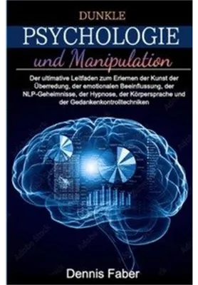 Produktbild von Dunkle Psychologie und Manipulation: Der ultimative Leitfaden zum Erlernen der Kunst der Überredung, der emotionalen Beeinflussung, der ... und der Ge