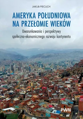 Obrázok produktu pre Ameryka Południowa na przełomie wieków. Uwarunkowania i perspektywy społeczno-ekonomicznego rozwoju kontynentu