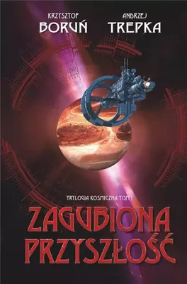 Image de Trylogia międzygwiezdna T.1 Zagubiona przyszłość - Krzysztof Boruń, Andrzej Trepka