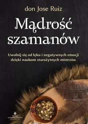 Obrázok produktu pre Mądrość szamanów. Uwolnij się od lęku i negatywnych emocji dzięki naukom starożytnych mistrzów