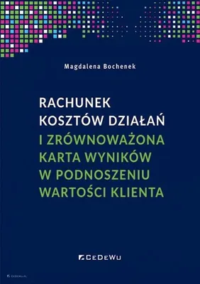 Obrázek produktu pro Rachunek kosztów działań i zrównoważona karta wyników w podnoszeniu wartości klienta - Magdalena Bochenek (Literatur, Wirtschaft und Business auf Polnisch)