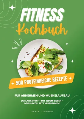 Produktbild von Fitness Kochbuch: 500 Proteinreiche Rezepte für Abnehmen und Muskelaufbau (Schlank und fit mit jedem Bissen - Genussvoll Fett verbrennen!)