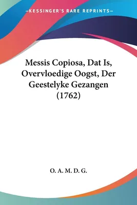 Produktbild von Messis Copiosa, Dat Is, Overvloedige Oogst, Der Geestelyke Gezangen (1762)