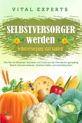 Obrázok produktu pre SELBSTVERSORGER WERDEN - Selbstversorgung statt kaufen!: Wie Sie mit effizienten Techniken und Tricks aus der Permakultur ganzjährig Obst und Gemüse anbauen, Nutztiere halten und nachhaltig leben