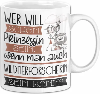 Produktbild von Wildtierforscherin Tasse Geschenk Spruch Wer Will Schon Prinzessin Sein Wenn Man Auch Wildtierforscherin Sein Kann (Weiß)