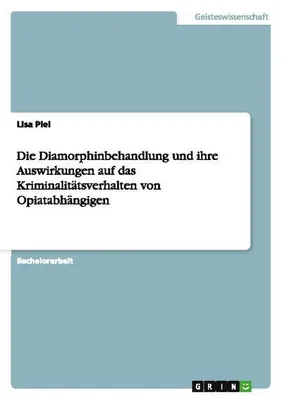 Produktbild von Die Diamorphinbehandlung und ihre Auswirkungen auf das Kriminalitätsverhalten von Opiatabhängigen