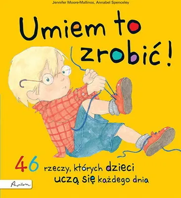 Zdjęcie produktu dla Umiem to zrobić! 46 rzeczy, których dzieci uczą... | Jennifer Moore-Mallinos